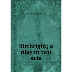 

Книга Birthright a play in two acts