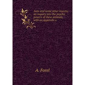 

Книга Ants and some other insects an inquiry into the psychic powers of these animals, with an appendix o