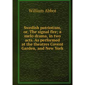 

Книга Swedish patriotism, or, The signal fire a melo drama, in two acts. As performed at the theatres Covent Garden, and New York