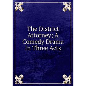 

Книга The District Attorney A Comedy Drama In Three Acts