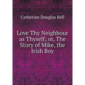 

Книга Love Thy Neighbour as Thyself or the Story of Mike, the Irish Boy