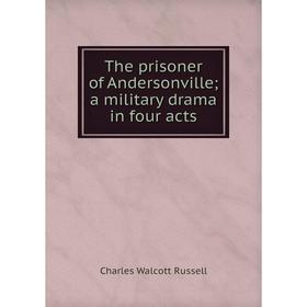 

Книга The prisoner of Andersonville a military drama in four acts