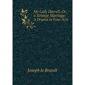 

Книга My Lady Darrell Or, a Strange Marriage: A Drama in Four Acts