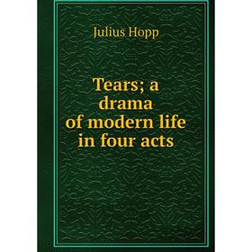 

Книга Tears a drama of modern life in four acts