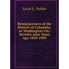 

Книга Reminiscences of the District of Columbia or Washington City Seventy-nine Years Ago 1830-1909