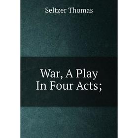 

Книга War, A Play In Four Acts