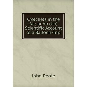 

Книга Crotchets in the Air or An (Un)Scientific Account of a Balloon-Trip