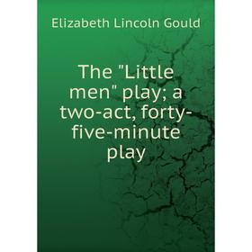 

Книга The Little men play a two-act, forty-five-minute play
