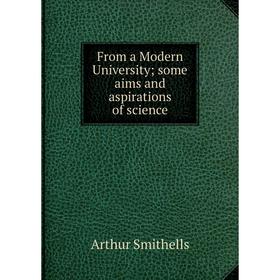 

Книга From a Modern University some aims and aspirations of science