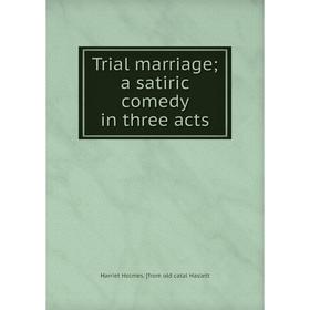 

Книга Trial marriage a satiric comedy in three acts