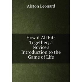 

Книга How it All Fits Together a Novice's Introduction to the Game of Life
