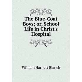 

Книга The Blue-Coat Boys or, School Life in Christ's Hospital