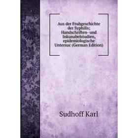 

Книга Aus der Fruhgeschichte der Syphilis Handschriften- und Inkunabelstudien, epidemiologische Untersuc (German Edition)