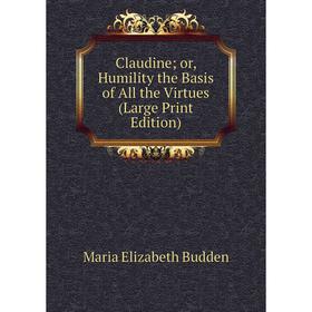 

Книга Claudine or, Humility the Basis of All the Virtues (Large Print Edition)