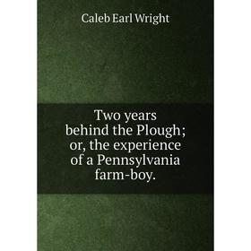 

Книга Two years behind the Plough or, the experience of a Pennsylvania farm-boy.