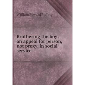 

Книга Brothering the boy an appeal for person, not proxy, in social service