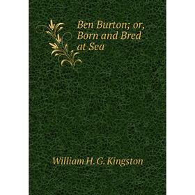 

Книга Ben Burton or, Born and Bred at Sea
