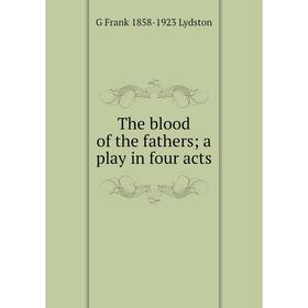 

Книга The blood of the fathers a play in four acts