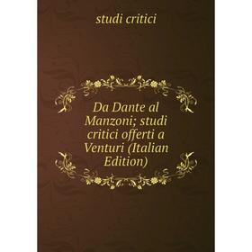 

Книга Da Dante al Manzoni studi critici offerti a Venturi (Italian Edition)