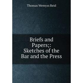 

Книга Briefs and Papers: Sketches of the Bar and the Press