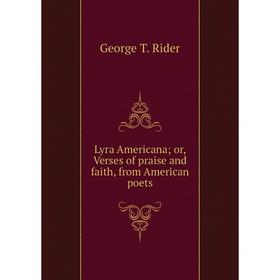 

Книга Lyra Americana or, Verses of praise and faith, from American poets
