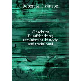 

Книга Closeburn (Dumfriesshire) reminiscent, historic and traditional