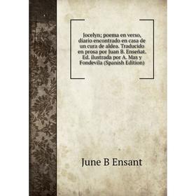 

Книга Jocelyn poema en verso, diario encontrado en casa de un cura de aldea. Traducido en prosa por Juan B. Enseñat. Ed. ilustrada por A. Mas y Fondev