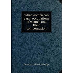 

Книга What women can earn occupations of women and their compensation