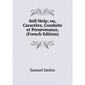 

Книга Self-Help ou, Caractère, Conduite et Perseverance, (French Edition)