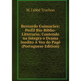 

Книга Bernardo Guimarães: Perfil Bio-Biblio- Litterario Contendo na Integra o Drama Inedito A Voz do Pagé (Portuguese Edition)