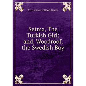 

Книга Setma, The Turkish Girl and, Woodroof, the Swedish Boy
