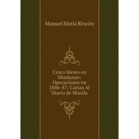 

Книга Cinco Meses en Mindanao: Operaciones en 1886-87 Cartas Al 'Diario de Manila'