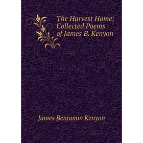 

Книга The Harvest Home Collected Poems of James B. Kenyon