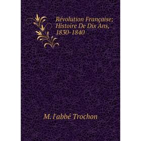 

Книга Révolution Française Histoire De Dix Ans, 1830-1840