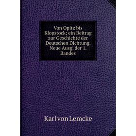 

Книга Von Opitz bis Klopstock ein Beitrag zur Geschichte der Deutschen Dichtung. Neue Ausg. der 1. Bandes