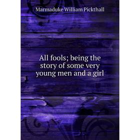 

Книга All fools being the story of some very young men and a girl