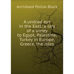

Книга A undred ays in the East a iary of a urney to Egypt, Palestine, Turkey in Europe, Greece, the isles