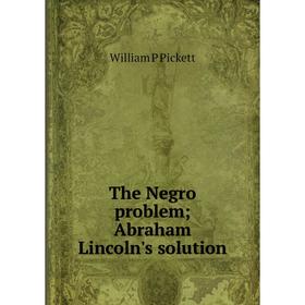

Книга The Negro problem Abraham Lincoln's solution