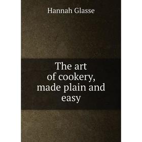 

Книга The art of cookery, made plain and easy