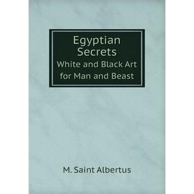 

Книга Egyptian Secrets White and Black Art for Man and Beast