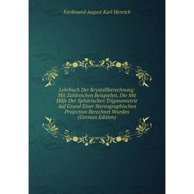 

Книга Lehrbuch Der Krystallberechnung: Mit Zahlreichen Beispielen, Die Mit Hilfe Der Sphärischen Trigonometrie Auf Grund Einer Stereographischen Proje