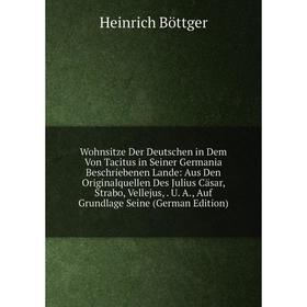 

Книга Wohnsitze Der Deutschen in Dem Von Tacitus in Seiner Germania Beschriebenen Lande: Aus Den Originalquellen Des Julius Cäsar, Strabo, Vellejus