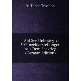 

Книга Auf See Unbesiegt: 30 Einzeldarstellungen Aus Dem Seekrieg (German Edition)