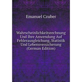 

Книга Wahrscheinlichkeitsrechnung Und Ihre Anwendung Auf Fehlerausgleichung, Statistik Und Lebensversicherung (German Edition)