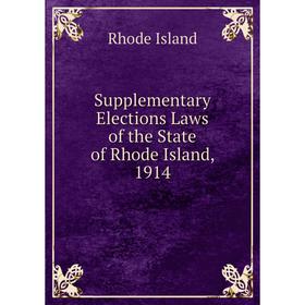 

Книга Supplementary Elections Laws of the State of Rhode Island, 1914