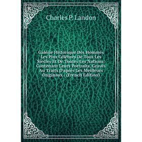 

Книга Galérie Historique Des Hommes Les Plus Célèbres De Tous Les Siècles Et De Toutes Les Nations: Contenant Leurs Portraits, Gravés Au Traits D'aprè