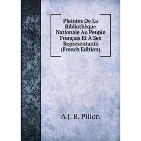 

Книга Plaintes De La Bibliothèque Nationale Au Peuple Français Et À Ses Representants (French Edition)
