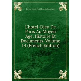 

Книга L'hotel-Dieu De Paris Au Moyen Âge histoire et documents, Volume 14