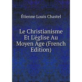 

Книга Le Christianisme Et L'église Au Moyen Âge