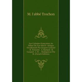 

Книга Les Colonies Françaises Au Début Du Xxe Siècle: Afrique Occidentale Par Jacques Léotard R Teisseire A Rampal R Gasquet J-B Madagascar